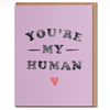 You're My Human Card